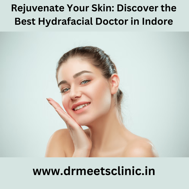 best hydrafacial doctor in Indore